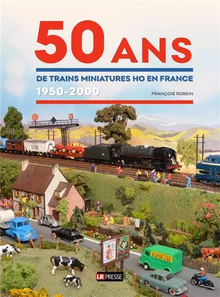 Livre "50 ans de trains miniatures en France" LR PRESSE - François Robein - 300 pages