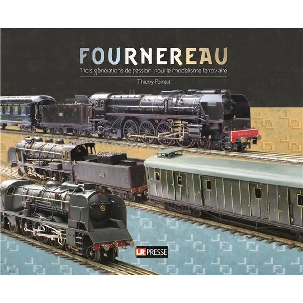 Livre Modélisme "Fournereau trois générations de passion pour le modélisme ferroviaire" - LR PRESSE - LRFOURN3G - 240 Pages