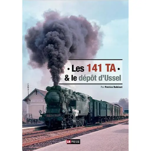 [LR141TA] Livre "Les 141 TA & le dépôt d'Ussel" - LR PRESSE - Patrice Robinet